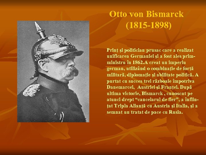 Otto von Bismarck (1815 -1898) Prinţ şi politician prusac care a realizat unificarea Germaniei