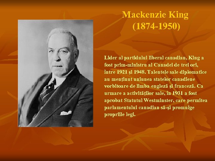 Mackenzie King (1874 -1950) Lider al partidului liberal canadian, King a fost prim-ministru al