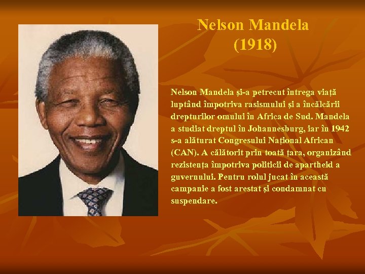 Nelson Mandela (1918) Nelson Mandela şi-a petrecut întrega viaţă luptând împotriva rasismului şi a