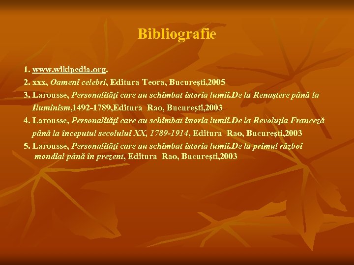 Bibliografie 1. www. wikipedia. org. 2. xxx, Oameni celebri, Editura Teora, Bucureşti, 2005 3.