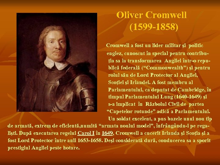 Oliver Cromwell (1599 -1858) Cromwell a fost un lider militar şi politic englez, cunoscut
