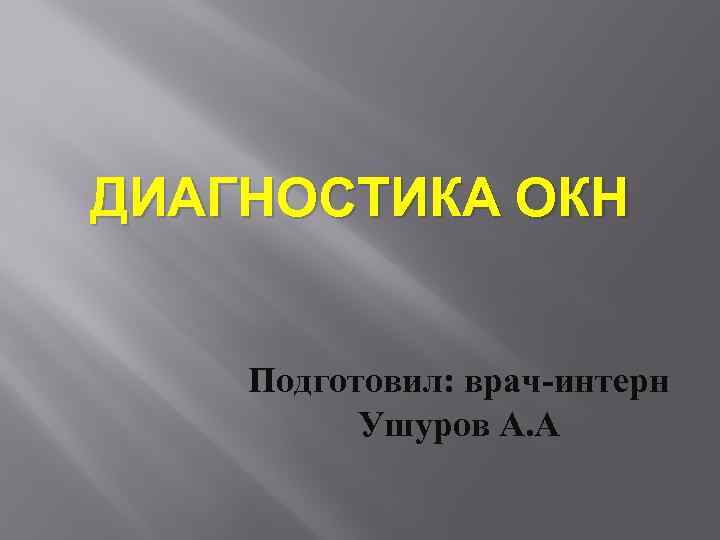 ДИАГНОСТИКА ОКН Подготовил: врач-интерн Ушуров А. А 