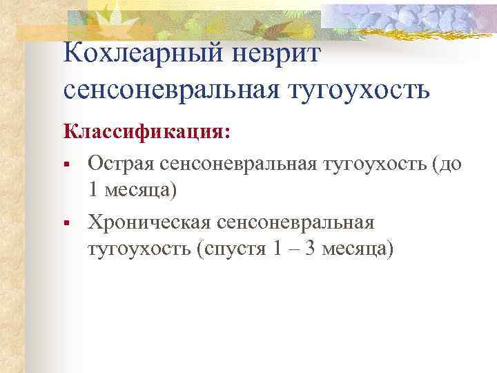 Кохлеарный неврит сенсоневральная тугоухость Классификация: § Острая сенсоневральная тугоухость (до 1 месяца) § Хроническая