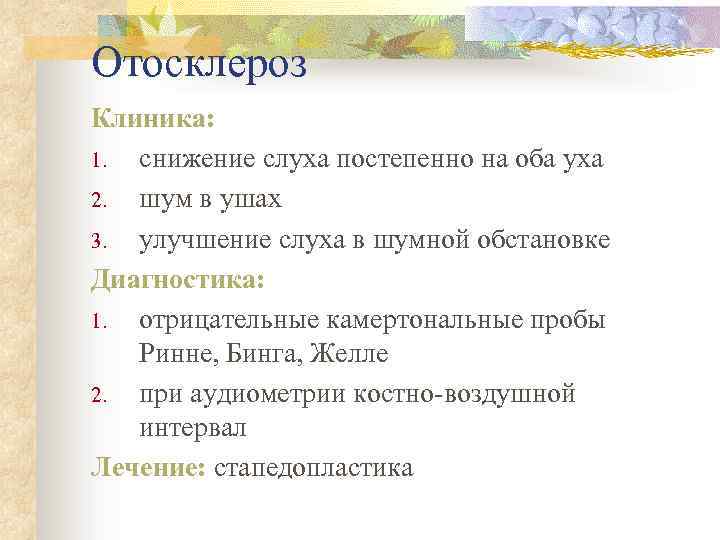 Отосклероз Клиника: 1. снижение слуха постепенно на оба уха 2. шум в ушах 3.