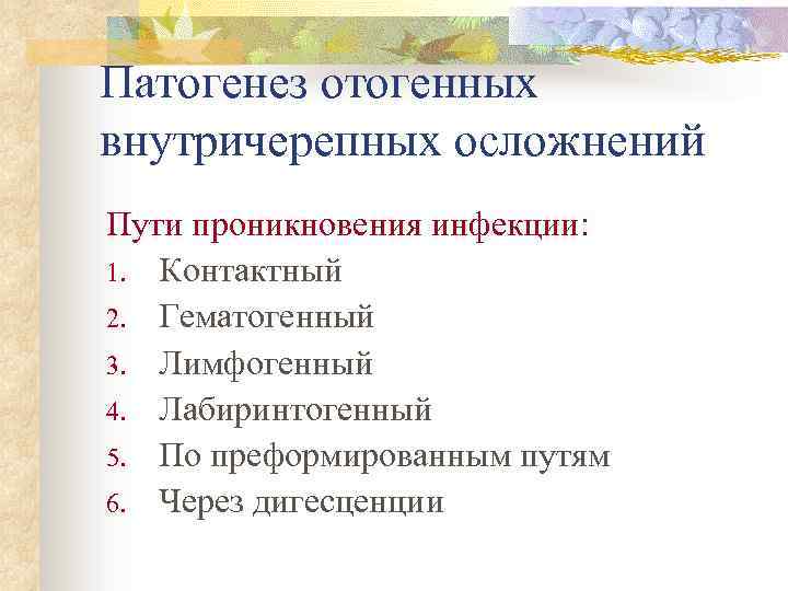 Патогенез отогенных внутричерепных осложнений Пути проникновения инфекции: 1. Контактный 2. Гематогенный 3. Лимфогенный 4.