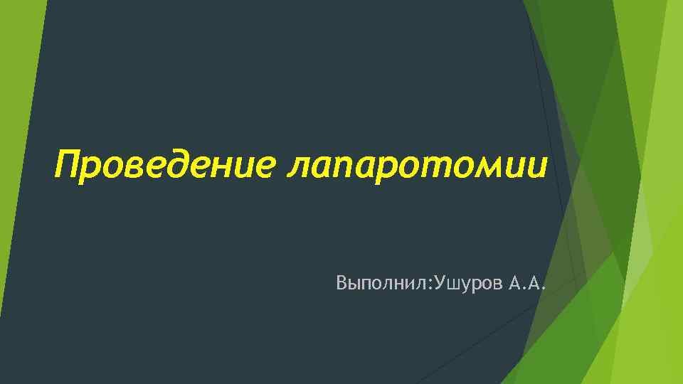 Проведение лапаротомии Выполнил: Ушуров А. А. 