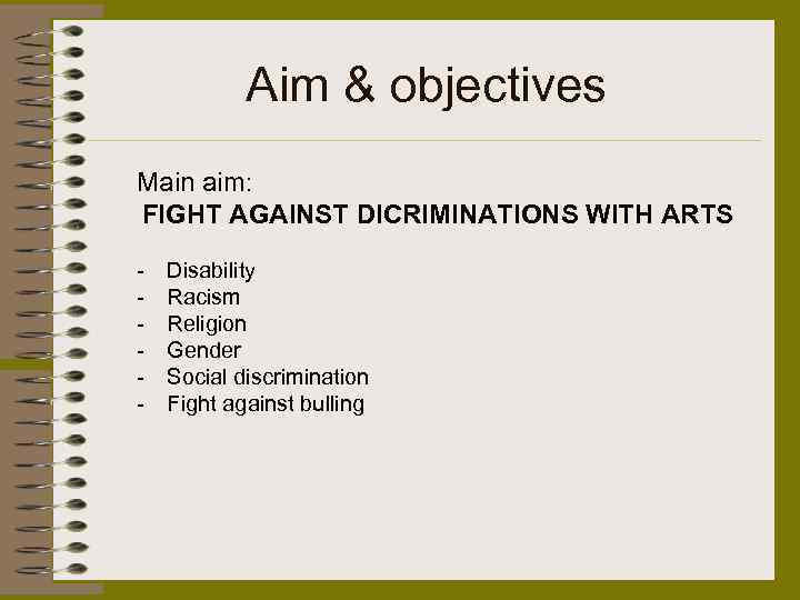 Aim & objectives Main aim: FIGHT AGAINST DICRIMINATIONS WITH ARTS - Disability Racism Religion