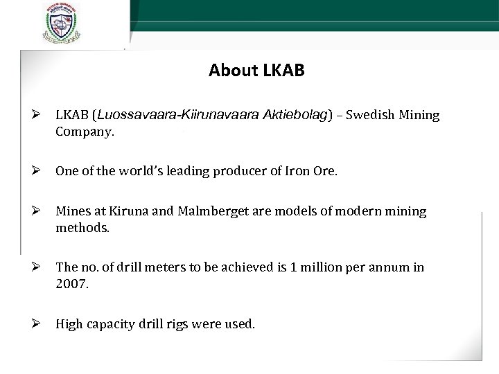 About LKAB Ø LKAB (Luossavaara-Kiirunavaara Aktiebolag) – Swedish Mining Company. Ø One of the
