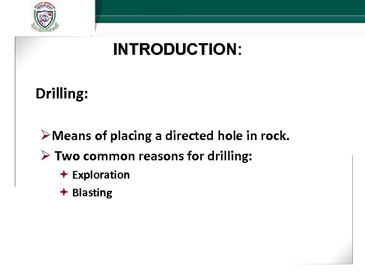 INTRODUCTION: Drilling: ØMeans of placing a directed hole in rock. Ø Two common reasons