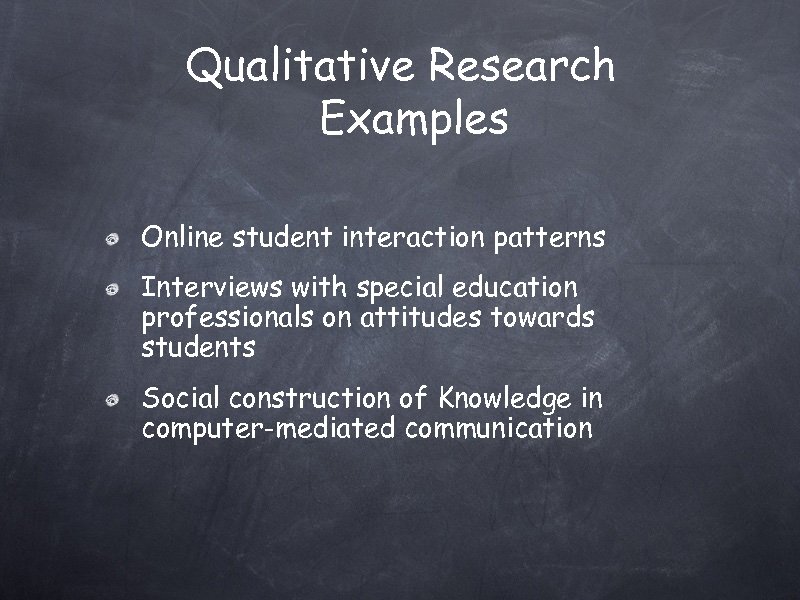 Qualitative Research Examples Online student interaction patterns Interviews with special education professionals on attitudes