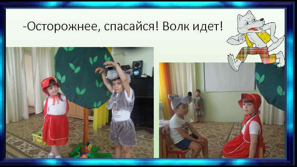 -Осторожнее, спасайся! Волк идет! 