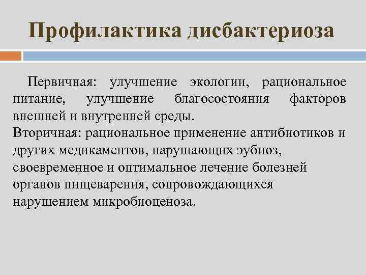 Профилактика дисбактериоза Первичная: улучшение экологии, рациональное питание, улучшение благосостояния факторов внешней и внутренней среды.