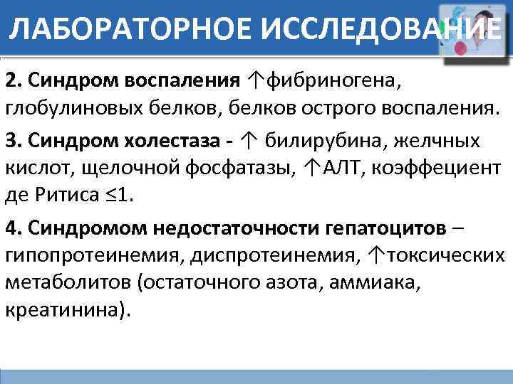ЛАБОРАТОРНОЕ ИССЛЕДОВАНИЕ 2. Синдром воспаления ↑фибриногена, глобулиновых белков, белков острого воспаления. 3. Синдром холестаза