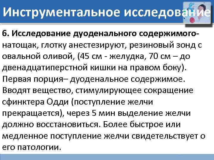 Инструментальное исследование 6. Исследование дуоденального содержимогонатощак, глотку анестезируют, резиновый зонд с овальной оливой, (45