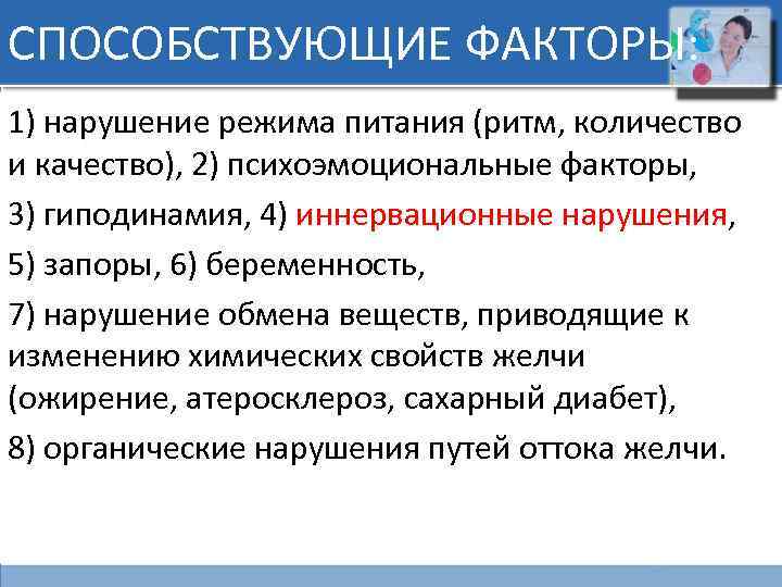 СПОСОБСТВУЮЩИЕ ФАКТОРЫ: 1) нарушение режима питания (ритм, количество и качество), 2) психоэмоциональные факторы, 3)