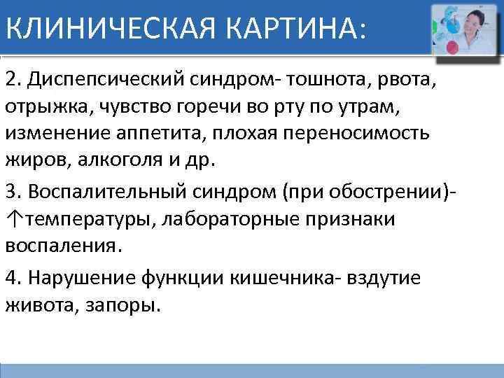 КЛИНИЧЕСКАЯ КАРТИНА: 2. Диспепсический синдром- тошнота, рвота, отрыжка, чувство горечи во рту по утрам,
