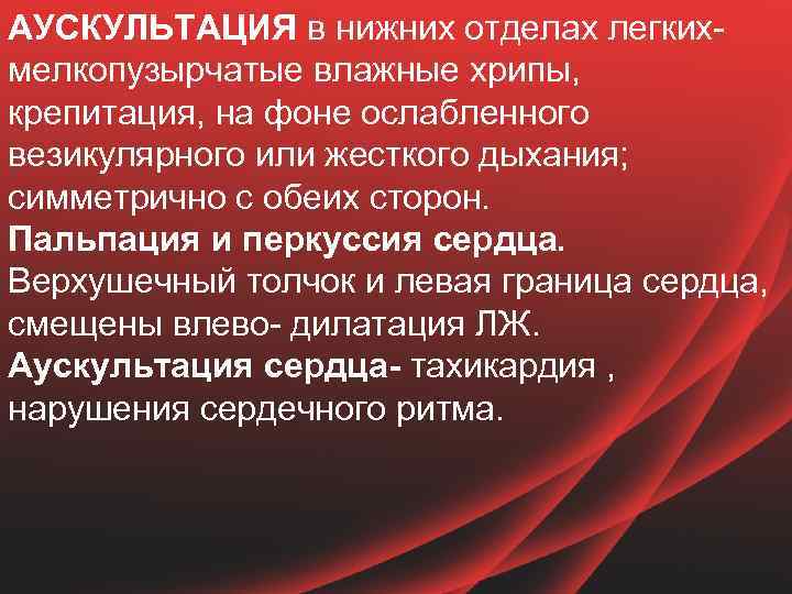 АУСКУЛЬТАЦИЯ в нижних отделах легкихмелкопузырчатые влажные хрипы, крепитация, на фоне ослабленного везикулярного или жесткого