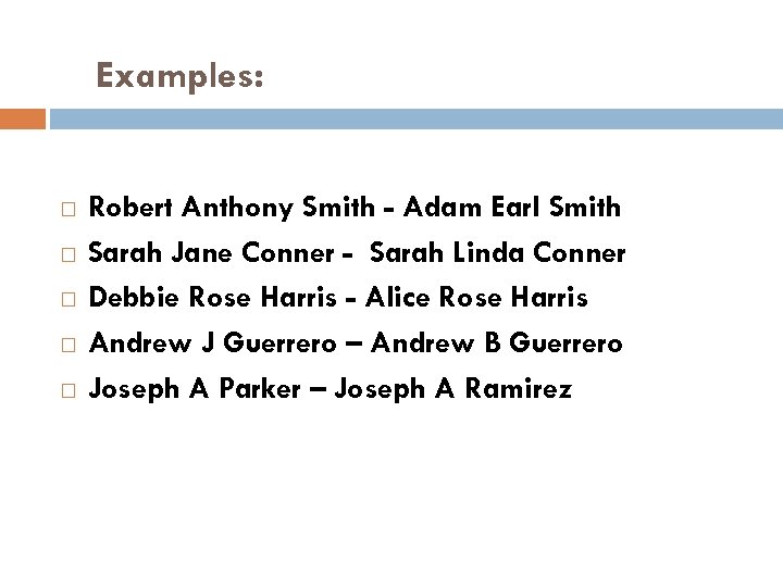 Examples: Robert Anthony Smith - Adam Earl Smith Sarah Jane Conner - Sarah Linda