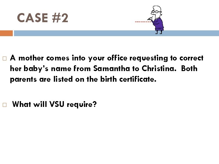 CASE #2 A mother comes into your office requesting to correct her baby’s name