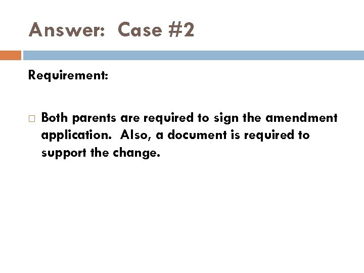 Answer: Case #2 Requirement: Both parents are required to sign the amendment application. Also,