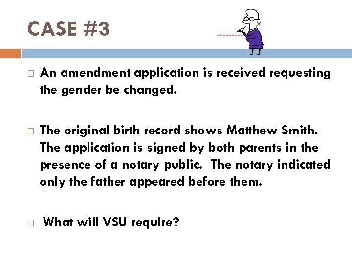 CASE #3 An amendment application is received requesting the gender be changed. The original