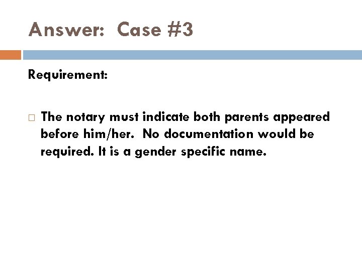 Answer: Case #3 Requirement: The notary must indicate both parents appeared before him/her. No