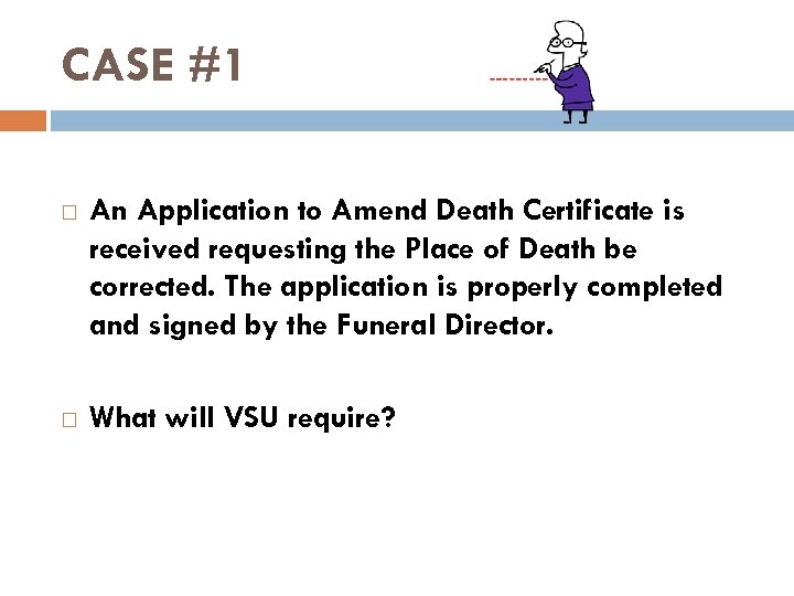 CASE #1 An Application to Amend Death Certificate is received requesting the Place of