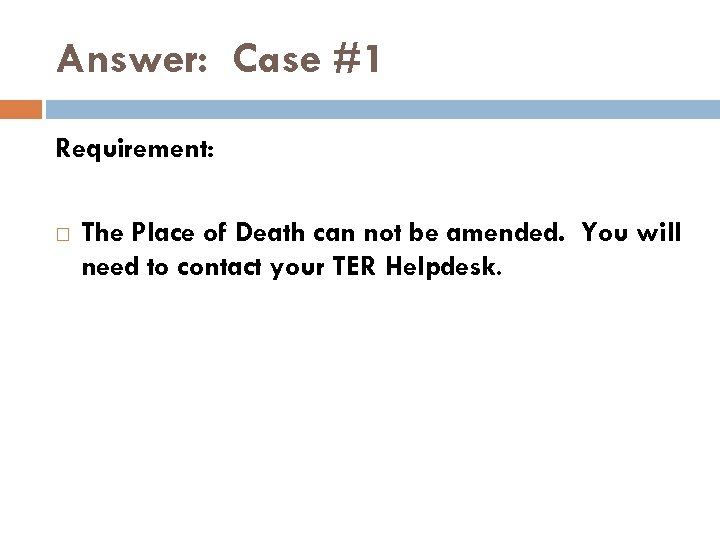 Answer: Case #1 Requirement: The Place of Death can not be amended. You will