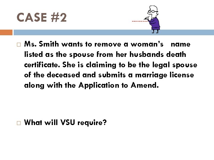 CASE #2 Ms. Smith wants to remove a woman’s name listed as the spouse