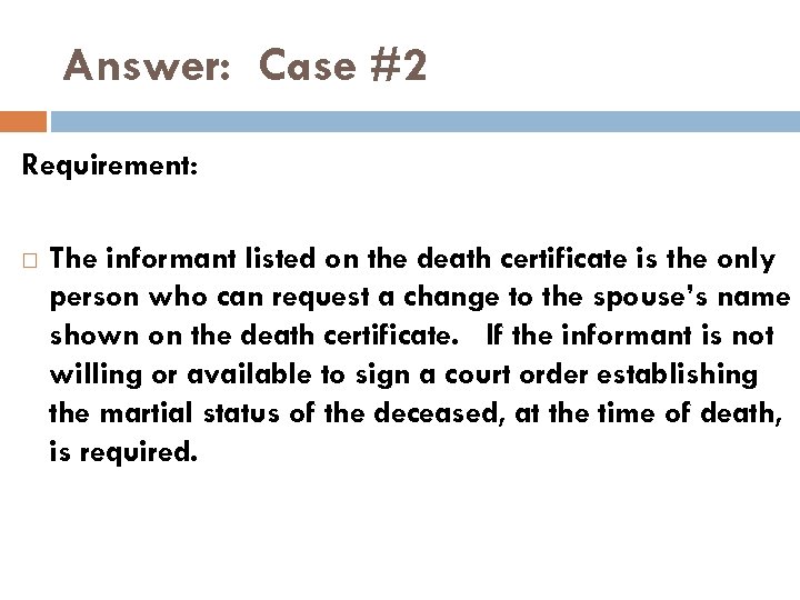 Answer: Case #2 Requirement: The informant listed on the death certificate is the only