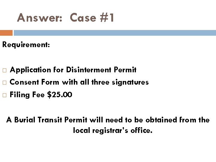 Answer: Case #1 Requirement: Application for Disinterment Permit Consent Form with all three signatures