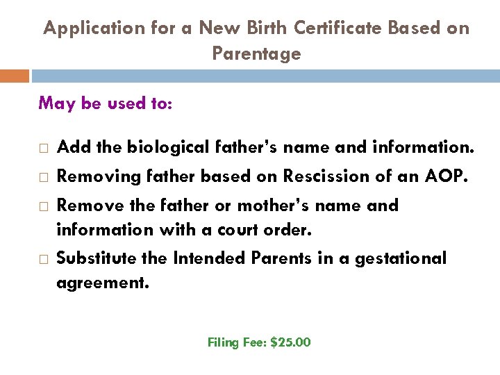 Application for a New Birth Certificate Based on Parentage May be used to: Add