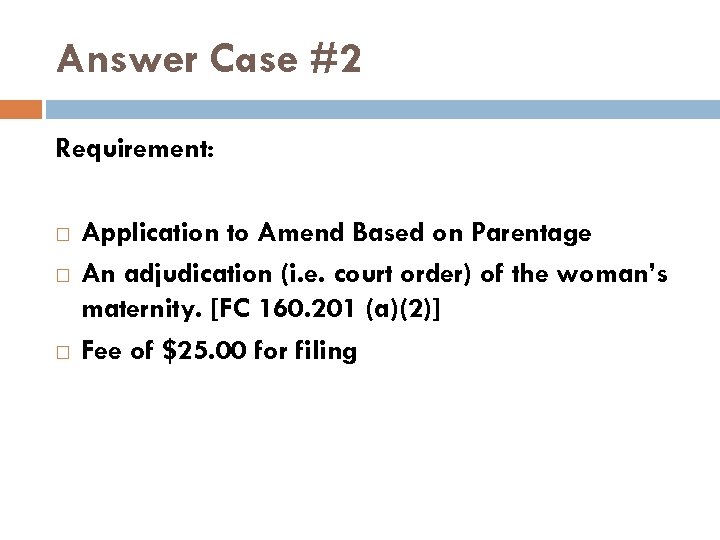 Answer Case #2 Requirement: Application to Amend Based on Parentage An adjudication (i. e.