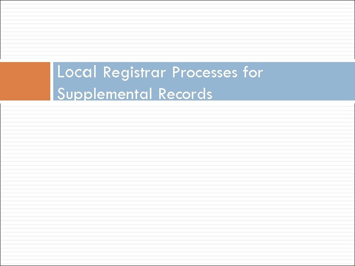 Local Registrar Processes for Supplemental Records 