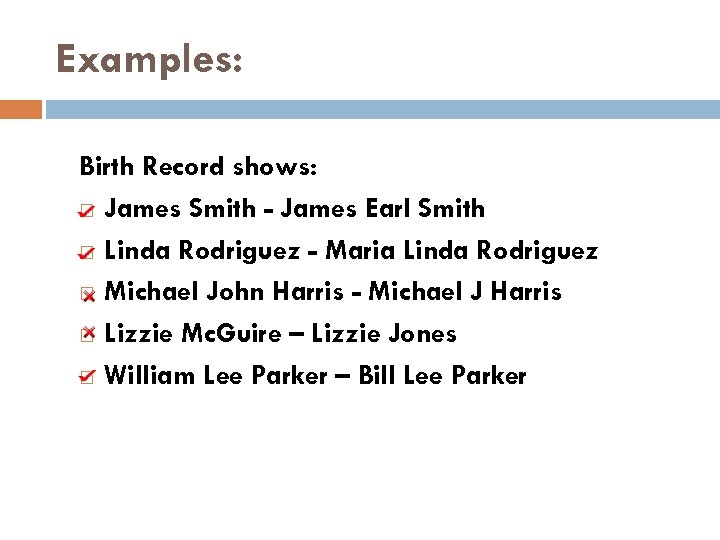 Examples: Birth Record shows: James Smith - James Earl Smith Linda Rodriguez - Maria