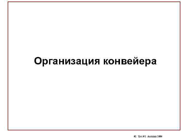 Организация конвейера #1 Lec # 1 Autumn 2006 