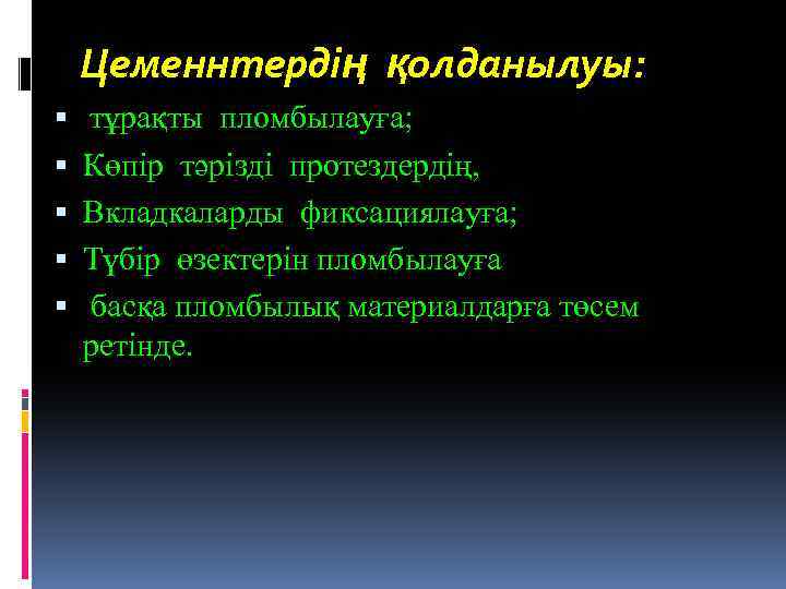 Цеменнтердің қолданылуы: тұрақты пломбылауға; Көпір тәрізді протездердің, Вкладкаларды фиксациялауға; Түбір өзектерін пломбылауға басқа пломбылық