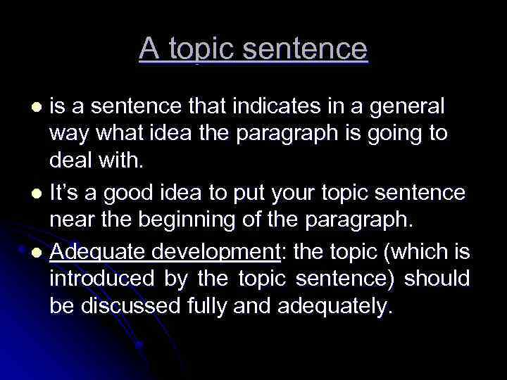 A topic sentence is a sentence that indicates in a general way what idea