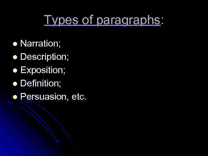 Types of paragraphs: Narration; l Description; l Exposition; l Definition; l Persuasion, etc. l