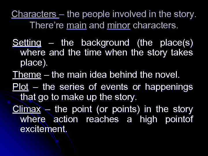 Characters – the people involved in the story. There’re main and minor characters. Setting