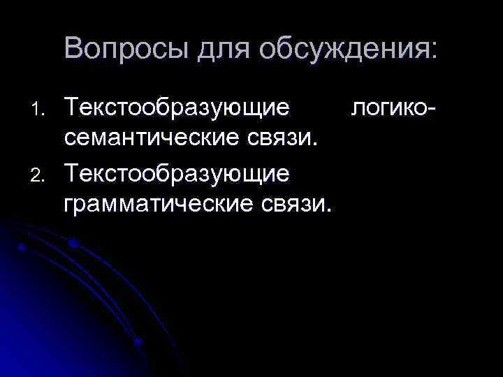Вопросы для обсуждения: 1. 2. Текстообразующие логикосемантические связи. Текстообразующие грамматические связи. 