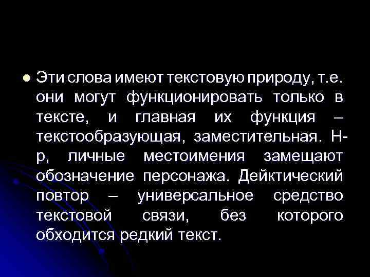 l Эти слова имеют текстовую природу, т. е. они могут функционировать только в тексте,