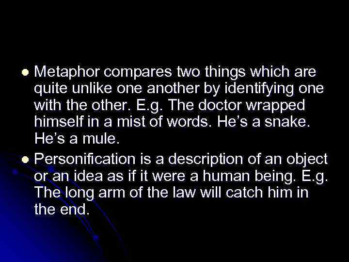 Metaphor compares two things which are quite unlike one another by identifying one with