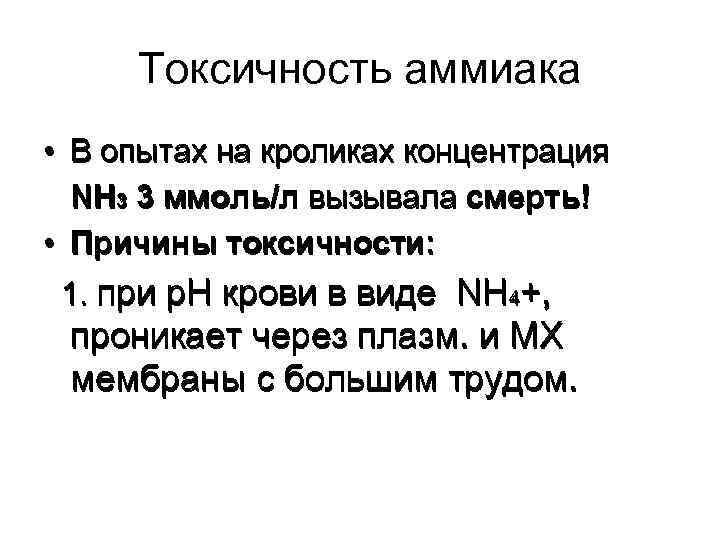 Токсичность аммиака • В опытах на кроликах концентрация NH 3 3 ммоль/л вызывала смерть!