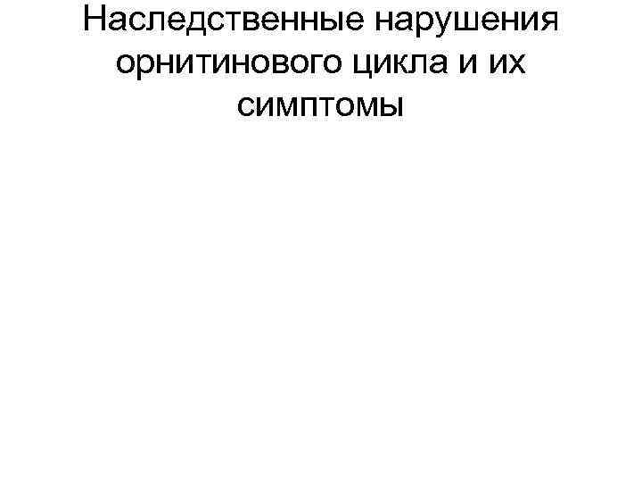 Наследственные нарушения орнитинового цикла и их симптомы 