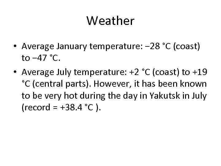 Weather • Average January temperature: − 28 °C (coast) to − 47 °C. •