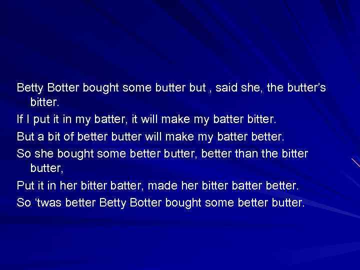 Betty Botter bought some butter but , said she, the butter’s bitter. If I