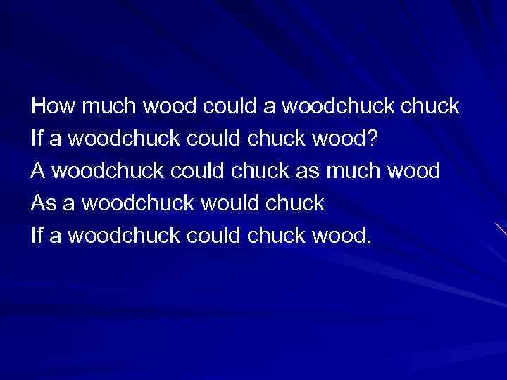 How much wood could a woodchuck If a woodchuck could chuck wood? A woodchuck