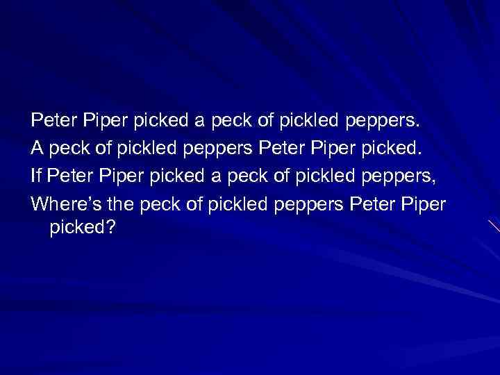 Peter Piper picked a peck of pickled peppers. A peck of pickled peppers Peter