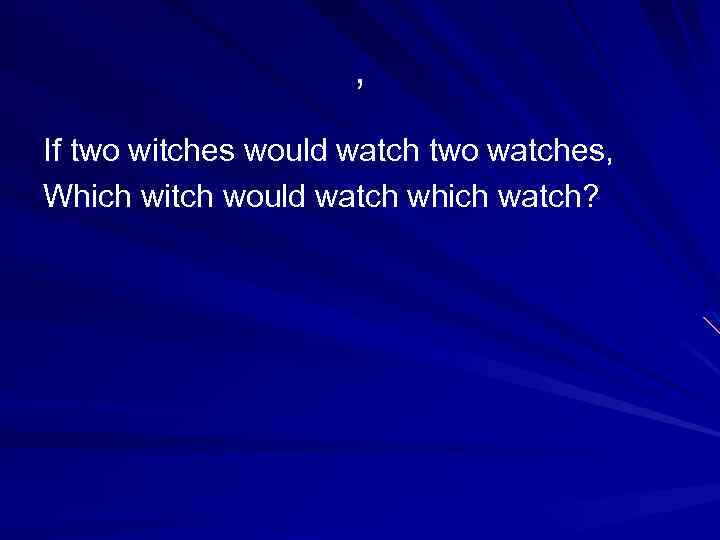 , If two witches would watch two watches, Which witch would watch which watch?